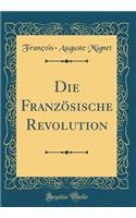 Die FranzÃ¶sische Revolution (Classic Reprint)