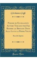 Poesie Di Eccellenti Autori Toscani Per Far Ridere Le Brigate Date Alla Luce La Prima VOLTA: Raccolta Quinta (Classic Reprint)