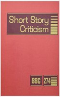 Short Story Criticism: Excerpts from Criticism of the Works of Short Fiction Writers(274 Short Story Criticism)
