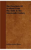 Preachers of Scotland from the Sixth to the Nineteenth Century