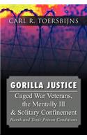 Gorilla Justice: Caged War Veterans, the Mentally Ill & Solitary Confinement