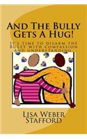 And The Bully Gets A Hug!: It's time to disarm the BULLY with compassion and understanding.(English)