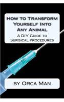 How to Transform Yourself into Any Animal: A DIY Guide to Surgical Procedures