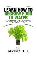 Learn How to Regrow Food in Water: Save Money and Regrow Food in Water Without Dirt