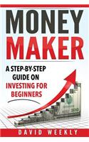 Money Maker A Step-by-Step Guide on Investing for Beginners