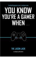 You Know You're a Gamer When