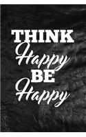 Think Happy Be Happy: Motivate & Inspire Writing Journal Lined, Diary, Notebook for Men & Women