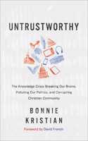Untrustworthy – The Knowledge Crisis Breaking Our Brains, Polluting Our Politics, and Corrupting Christian Community