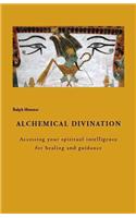Alchemical Diviniation: Accessing Your Spiritual Intelligence for Healing and Guidance