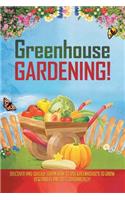 Greenhouse Gardening!: Discover And Quickly Learn How To Use Greenhouse's To Grow Vegetables And Do It Organically!