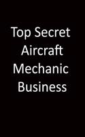 Top Secret Aircraft mechanic Business: 6x9 Lined Notebook, Gift For a Friend or a Colleague (Gift For Someone You Love), Birthday Gift