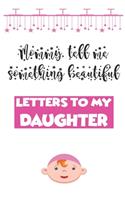 Letters to My daughter Writing Journal: 'Mommy, tell me something beautiful ' Unique customized journal for girls - Thoughtful Cool Present for Newborn ( Newborn notebook ): Lined Notebook