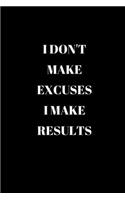 I Don't Make Excuses I Make Results