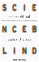 Scienceblind Lib/E: Why Our Intuitive Theories about the World Are So Often Wrong