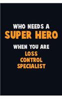 Who Need A SUPER HERO, When You Are Loss Control Specialist: 6X9 Career Pride 120 pages Writing Notebooks