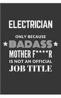 Electrician Only Because Badass Mother F****R Is Not An Official Job Title Notebook: Lined Journal, 120 Pages, 6 x 9, Matte Finish