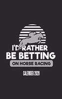I'd Rather Be Betting On Horse Racing Calender 2020: Funny Cool Horse Racing Calender 2020 - Monthly & Weekly Planner - 6x9 - 128 Pages - Cute Gift For Horse Racing Fans, Enthusiasts, Horse Racing Jock