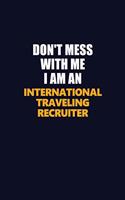 Don't Mess With Me Because I Am An International Traveling Recruiter: Career journal, notebook and writing journal for encouraging men, women and kids. A framework for building your career.