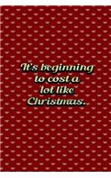 Its Beginning To Cost A Lot Like Christmas: Funny Frugal People Best Gift Idea Christmas Theme Planner Expenses Tracker Bills Organizer 6" x 9" 100 Pages Notebook