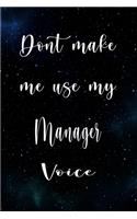 Don't Make Me Use My Manager Voice: The perfect gift for the professional in your life - Funny 119 page lined journal!