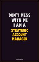 Don't Mess With Me, I Am A Strategic Account Manager: Career Motivational Quotes 6x9 120 Pages Blank Lined Notebook Journal
