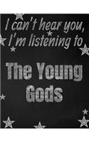 I can't hear you, I'm listening to The Young Gods creative writing lined notebook: Promoting band fandom and music creativity through writing...one day at a time