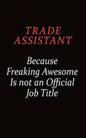 Trade Assistant Because Freaking Awesome Is Not An Official Job Title: Career journal, notebook and writing journal for encouraging men, women and kids. A framework for building your career.