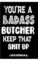 You're A Badass Butcher Keep That Shit Up