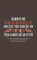 Always Be Yourself Unless Can Be A Otter Then Always Be A Otter