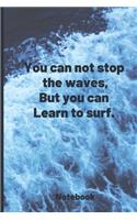 You can not stop the waves, But you can learn to surf - Notebook: Sucess Quote, Success Motivation, Succes Journal, Positive Thinking, 6 x 9 (Empty Journals To Write In)