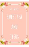 All I Need Is Sweet Tea And Jesus: 6x9" Lined Floral Notebook/Journal Funny Gift Idea
