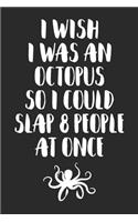 I Wish I Was An Octopus So I Could Slap 8 People At Once