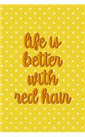 Life Is Better With Red hair