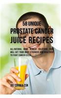 58 Unique Prostate Cancer Juice Recipes: All-natural Home Remedy Solutions That Will Get Your Body Stronger and Healthier to Fight Cancer Cells