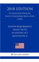 Escrow Requirements under Truth in Lending Act (Regulation Z) (US Consumer Financial Protection Bureau Regulation) (CFPB) (2018 Edition)