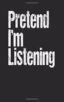 Pretend I'm Listening: Black, White Color Design, Blank College Ruled Line Paper Journal Notebook for Ladies and Guys. (Valentines and Sweetest Day 6 X 9 Inch Composition 