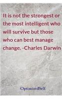 It is not the strongest or the most intelligent who will survive but those who can best manage change. -Charles Darwin