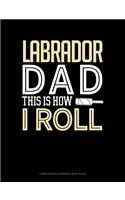Labrador Dad This Is How I Roll: Composition Notebook: Wide Ruled(1347 Composition Notebook: Wide Ruled)
