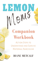 Lemon Moms Companion Workbook: Action Steps to Understand and Survive Maternal Narcissism