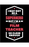 I May Not Be a Superhero But I'm a Film Teacher So Close Enough: Blank Line Teacher Appreciation Notebook (8.5 X 11 - 110 Pages)