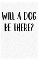 Will a Dog Be There?: A 6x9 Matte Softcover Notebook Journal with 120 Blank Lined Pages and a Funny Animal Loving Pet Dog Owner Cover Slogan