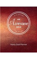 You Are Unstoppable...Go Be Awesome Every Day...Start...Do...Finish Yearly Goal Planner: Goal Setting to Live a Life of Freedom, Discover How to Turn Your Dreams Into Reality(8 You Are Unstoppable (Goal Planner))