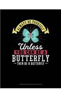 Always Be Yourself Unless You Can Be a Butterfly Then Be a Butterfly