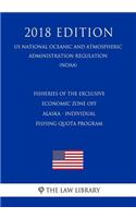 Fisheries of the Exclusive Economic Zone Off Alaska - Individual Fishing Quota Program (Us National Oceanic and Atmospheric Administration Regulation) (Noaa) (2018 Edition)