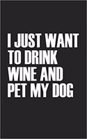I Just Want to Drink Wine and Pet My Dog: A 6x9 Inch Matte Softcover Journal Notebook with 120 Blank Lined Pages