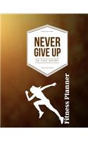 Never Give Up on Your Dreams Fitness Planner: Fitness Planner, Workout Log and Meal Planning Notebook to Track Nutrition, Diet, Exercise, Gratitude, Energy and Stress, Water Intake and More