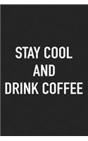Stay Cool and Drink Coffee: A 6x9 Inch Matte Softcover Journal Notebook with 120 Blank Lined Pages and an Uplifting Positive Caffeine Loving Cover Slogan