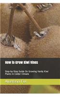 How to Grow Kiwi Vines: Step-by-Step Guide On Growing Hardy Kiwi Plants in Colder Climate