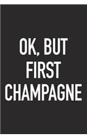 Ok, But First Champagne