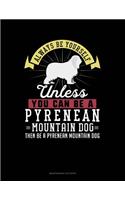 Always Be Yourself Unless You Can Be a Pyrenean Mountain Dog Then Be a Pyrenean Mountain Dog: 6 Columns Columnar Pad(225 6 Columns Columnar Pad)